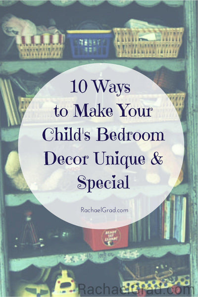 10 Ways to Make Your Child's Bedroom Decor Unique & Special