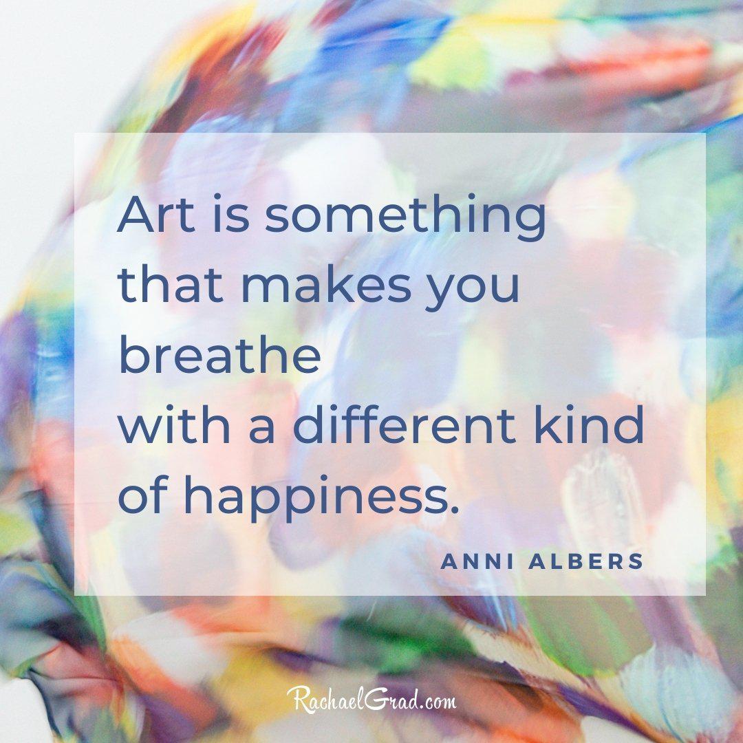 “Art is something that makes you breathe with a different kind of happ ...